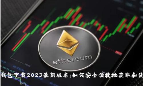Tp钱包下载2023最新版本：如何安全便捷地获取和使用