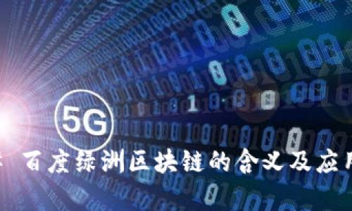 ### 百度绿洲区块链的含义及应用分析