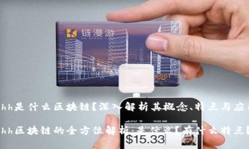 hhh是什么区块链？深入解析其概念、特点与应用

hhh区块链的全方位解析：是什么？有什么特点？