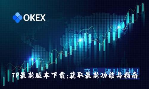 TP最新版本下载：获取最新功能与指南
