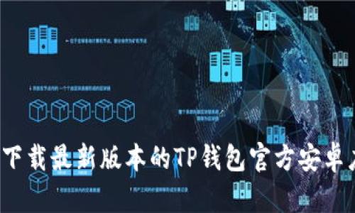 如何下载最新版本的TP钱包官方安卓应用？