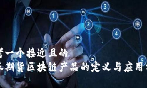 思考一个接近且的
证券期货区块链产品的定义与应用分析