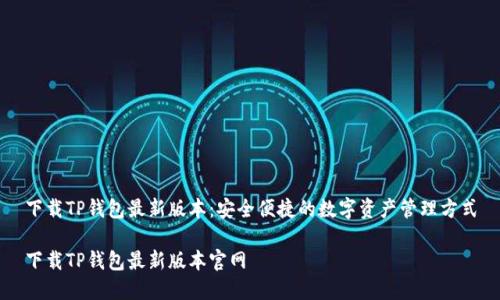 下载TP钱包最新版本：安全便捷的数字资产管理方式

下载TP钱包最新版本官网