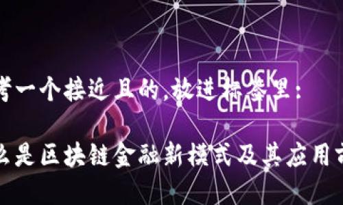 思考一个接近且的，放进标签里: 

什么是区块链金融新模式及其应用前景