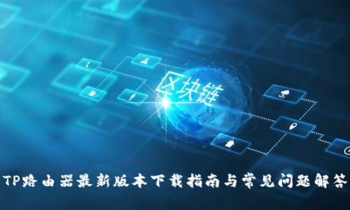 TP路由器最新版本下载指南与常见问题解答