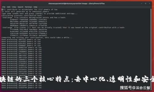 区块链的三个核心特点：去中心化、透明性和安全性