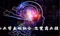 区块链企业带来的机会：改变商业模式的未来
