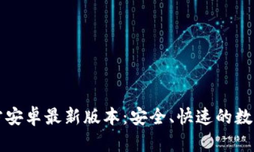 TP钱包下载官方安卓最新版本：安全、快速的数字资产管理利器