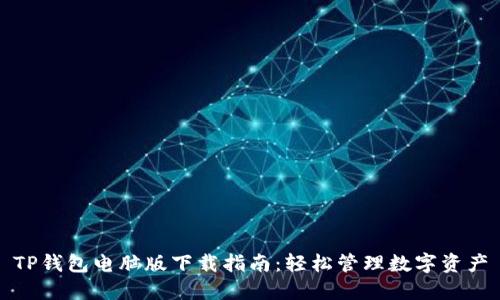 TP钱包电脑版下载指南：轻松管理数字资产