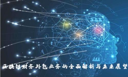 区块链财务外包业务的全面解析与未来展望