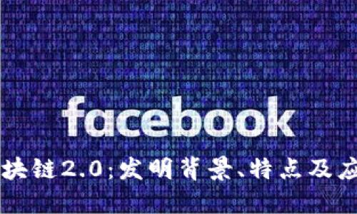 区块链2.0：发明背景、特点及应用