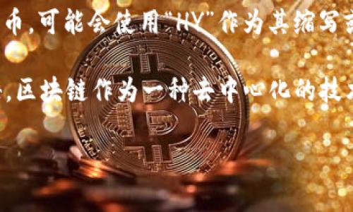 区块链HY通常指的是“区块链行业”（Blockchain Industry）或者具体某种区块链项目的代号。在区块链的生态系统中，有许多项目和代币，可能会使用“HY”作为其缩写或代称。

如果您想了解区块链HY的具体含义，可能需要提供更详细的上下文信息，比如它是指某个特定的项目、平台，还是用于更广泛的行业术语。区块链作为一种去中心化的技术，包含了很多领域，包括加密货币、智能合约、分布式账本等，它的应用场景也十分广泛。因此，具体的含义可能因上下文不同而有所差异。

如果您有具体的项目或上下文，欢迎提供更多信息，以便我能够更准确地回答您的问题。