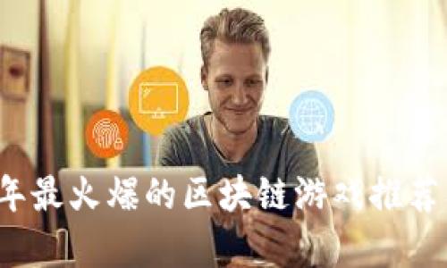 2023年最火爆的区块链游戏推荐及分析