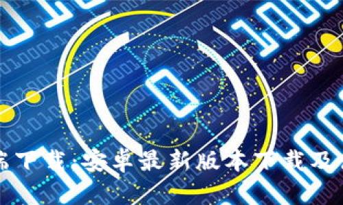 TP客户端下载:安卓最新版本下载及使用指南