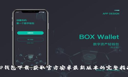 TP钱包下载：获取官方安卓最新版本的完整指南