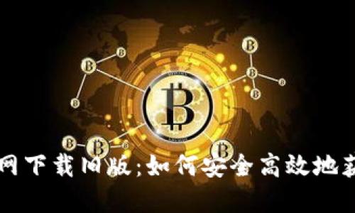 TP钱包官网下载旧版：如何安全高效地获取和使用