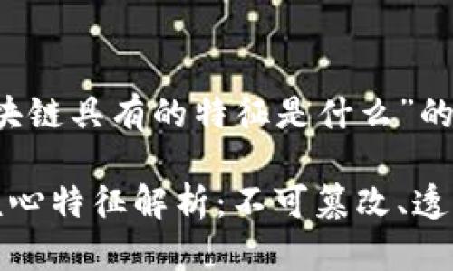 下面是围绕“区块链具有的特征是什么”的内容结构：

区块链技术的核心特征解析：不可篡改、透明性与去中心化