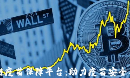 
区块链疫苗保障平台：助力疫苗安全与透明