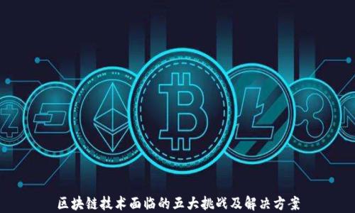 
区块链技术面临的五大挑战及解决方案