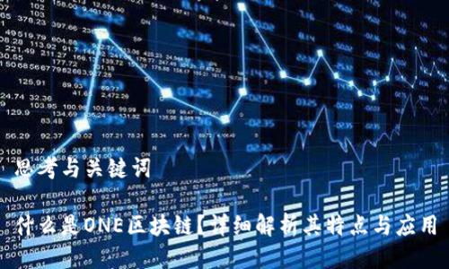 思考与关键词

什么是ONE区块链？详细解析其特点与应用