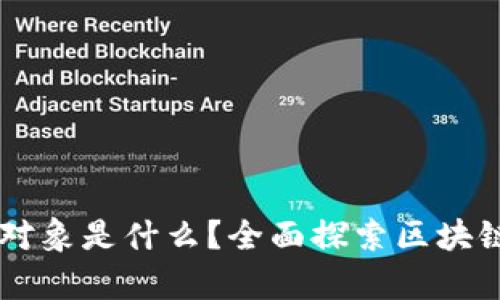 区块链真正的研究对象是什么？全面探索区块链核心技术及其应用