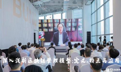 深入浅析区块链管理模型：定义、特点与应用