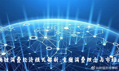 区块链消费经济模式解析：重塑消费理念与市场格局