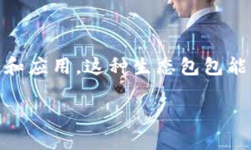 区块链生态包包是一个相对较新的概念，具体来说，它可以被理解为与区块链技术相关的多种应用和服务的集合，这些应用和服务共同形成一个生态系统。生态包包可以包括钱包、去中心化应用（DApps）、交易所、资产管理工具、开发工具等。

### 生态包包的组成部分

1. **钱包**：用于存储和管理加密货币的工具，可以是软件钱包或硬件钱包。
2. **去中心化应用**：建立在区块链上的应用程序，用户可以在没有中介的情况下进行交流和交易。
3. **交易所**：用户可以在这些平台上进行加密资产的交易。
4. **资产管理工具**：帮助用户管理他们的资产，提供收益追踪和风险分析等功能。
5. **开发工具**：为开发者提供构建和部署区块链应用所需的工具和资源。

### 区块链生态包包的意义

区块链生态包包的出现使得用户能够更方便地接触和使用区块链技术及其相关的应用。通过整合多个服务和应用，这种生态包包能够提供更好的用户体验，降低用户在使用不同应用时所面临的复杂性。

如果您想要深入了解区块链生态包包的概念和相关技术，请让我知道。我可以为您提供更详细的信息。