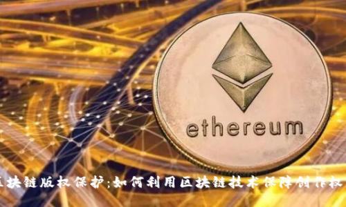 区块链版权保护：如何利用区块链技术保障创作权益