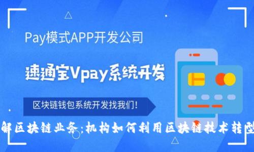 深入了解区块链业务：机构如何利用区块链技术转型与创新