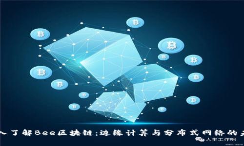 深入了解Bee区块链：边缘计算与分布式网络的未来