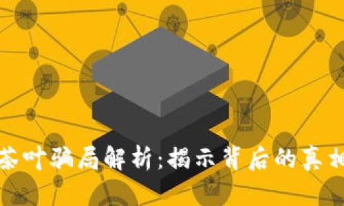 区块链茶叶骗局解析：揭示背后的真相与风险