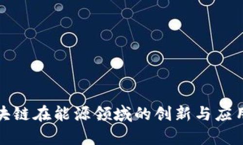 : 区块链在能源领域的创新与应用分析