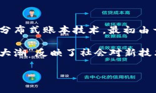 区块链大潮指的是区块链技术及其相关应用在全球范围内快速发展的趋势和热潮。区块链是一种去中心化的分布式账本技术，最初由于比特币的兴起而广为人知，近年来其在金融、供应链管理、智能合约、物联网等多个领域的应用也越来越广泛。

随着技术的不断演进，区块链的优势，如透明性、安全性和可追溯性，吸引了大量的投资者和企业。这种“区块链大潮”反映了社会对新技术的广泛关注与期待，也引发了各界对其潜在影响的讨论。

如果您需要更多关于区块链的详细信息或相关内容，请告知具体的方向或问题。