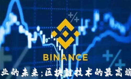 
区块链行业的未来：区块链技术的最高端应用解析