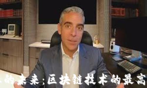 
区块链行业的未来：区块链技术的最高端应用解析