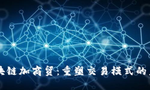 区块链加商贸：重塑交易模式的未来