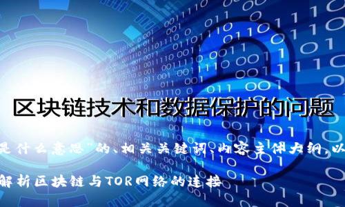 以下是一个关于“区块链TOR是什么意思”的、相关关键词、内容主体大纲，以及六个相关问题和详细介绍：

区块链TOR是什么意思？深入解析区块链与TOR网络的连接