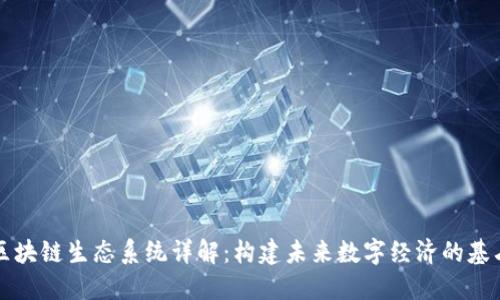 区块链生态系统详解：构建未来数字经济的基石