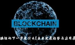 区块链的下一步是什么？未来发展趋势与应用展