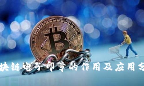 区块链电子印章的作用及应用分析