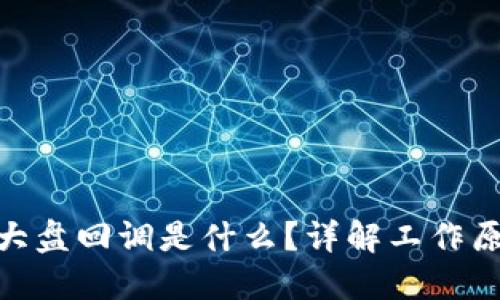 : 区块链大盘回调是什么？详解工作原理与影响