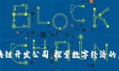 区块链开发公司：探索数字经济的未来