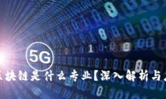 : 景区区块链是什么专业？深入解析与应用前景
