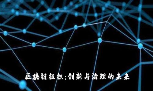 区块链组织：创新与治理的未来