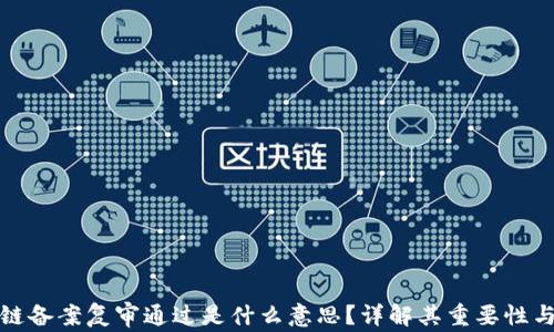 
区块链备案复审通过是什么意思？详解其重要性与影响