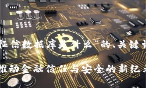 下面是关于“区块链征信数据库是什么”的、关键词以及详细内容大纲。

区块链征信数据库：推动金融信任与安全的新纪元