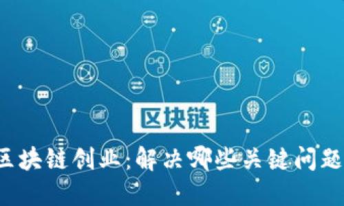 区块链创业：解决哪些关键问题？