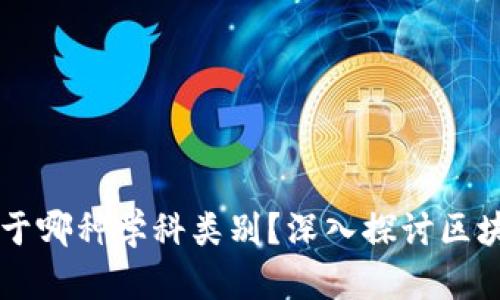 区块链到底属于哪种学科类别？深入探讨区块链的学术归属