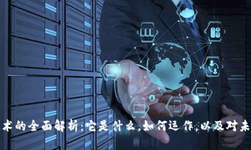 区块链技术的全面解析：它是什么，如何运作，以及对未来的影响
